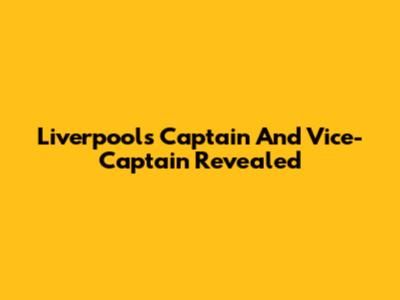 Liverpool's Captain And Vice-Captain Revealed