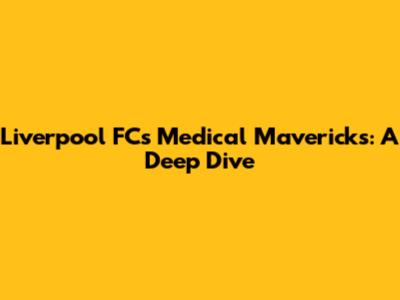 Liverpool FC's Medical Mavericks: A Deep Dive