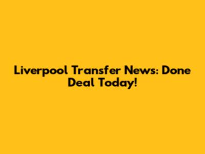 Liverpool Transfer News: Done Deal Today!