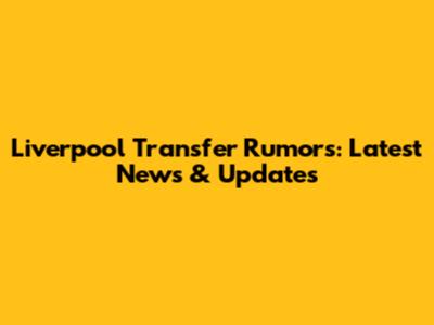 Liverpool Transfer Rumors: Latest News & Updates