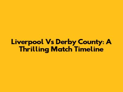 Liverpool Vs Derby County: A Thrilling Match Timeline
