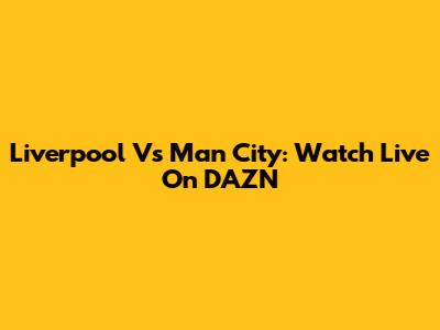 Liverpool Vs Man City: Watch Live On DAZN