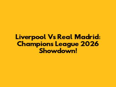 Liverpool Vs Real Madrid: Champions League 2026 Showdown!