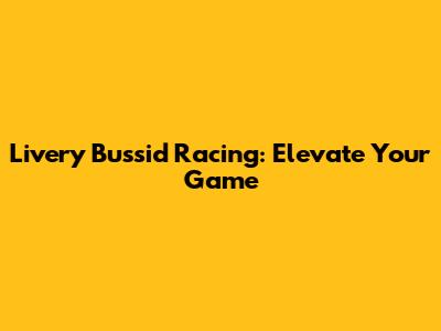 Livery Bussid Racing: Elevate Your Game