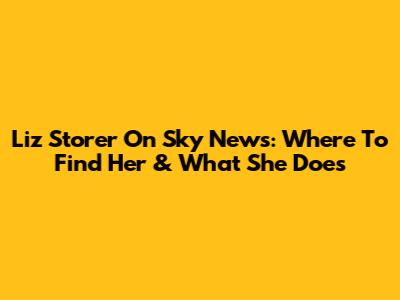 Liz Storer On Sky News: Where To Find Her & What She Does
