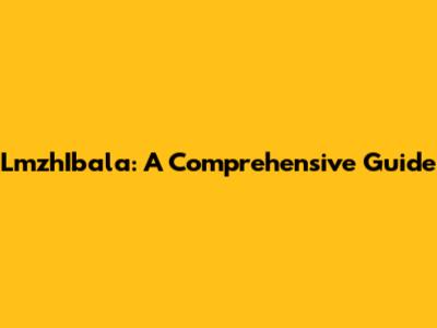 LmzhIbala: A Comprehensive Guide