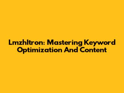 LmzhItron: Mastering Keyword Optimization And Content