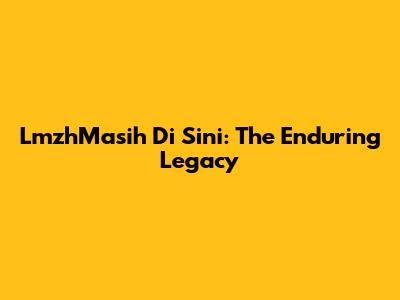 LmzhMasih Di Sini: The Enduring Legacy
