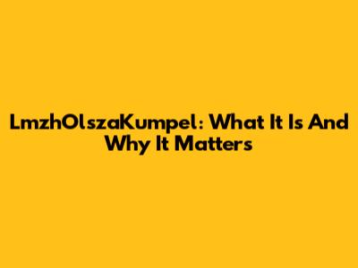 LmzhOlszaKumpel: What It Is And Why It Matters