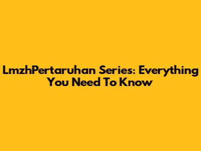 LmzhPertaruhan Series: Everything You Need To Know