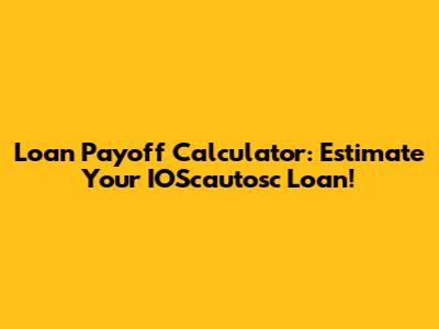 Loan Payoff Calculator: Estimate Your IOScautosc Loan!