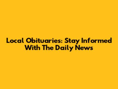 Local Obituaries: Stay Informed With The Daily News