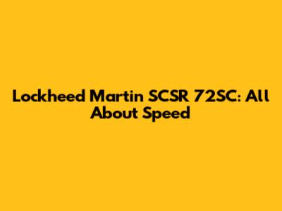 Lockheed Martin SCSR 72SC: All About Speed