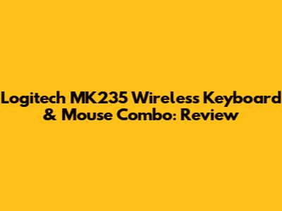 Logitech MK235 Wireless Keyboard & Mouse Combo: Review