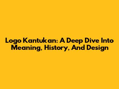 Logo Kantukan: A Deep Dive Into Meaning, History, And Design