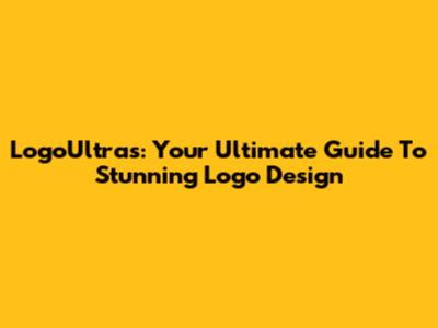 LogoUltras: Your Ultimate Guide To Stunning Logo Design