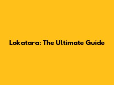 Lokatara: The Ultimate Guide