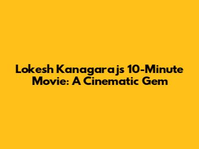 Lokesh Kanagaraj's 10-Minute Movie: A Cinematic Gem