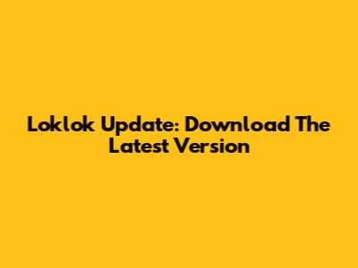 Loklok Update: Download The Latest Version