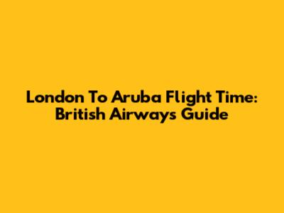 London To Aruba Flight Time: British Airways Guide