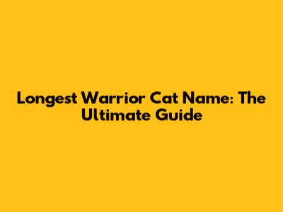 Longest Warrior Cat Name: The Ultimate Guide