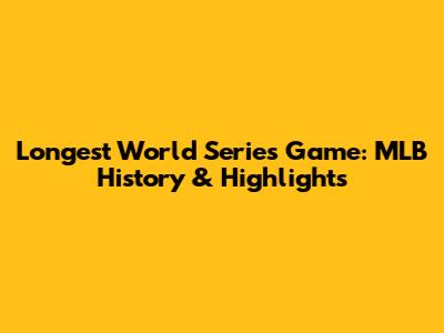 Longest World Series Game: MLB History & Highlights