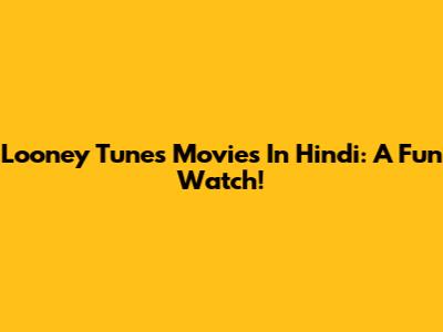 Looney Tunes Movies In Hindi: A Fun Watch!