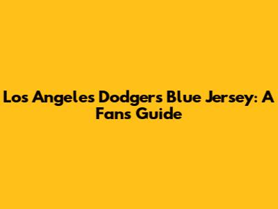 Los Angeles Dodgers Blue Jersey: A Fan's Guide