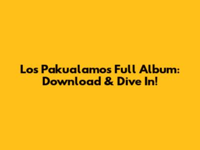Los Pakualamos Full Album: Download & Dive In!
