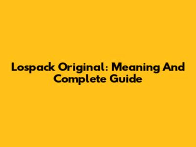 Lospack Original: Meaning And Complete Guide