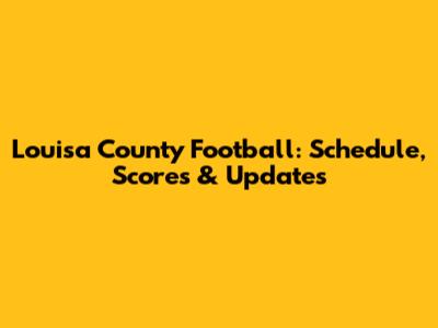 Louisa County Football: Schedule, Scores & Updates