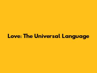Love: The Universal Language