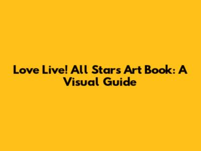 Love Live! All Stars Art Book: A Visual Guide