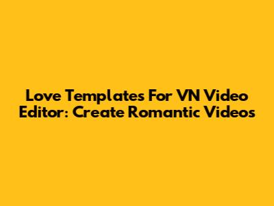 Love Templates For VN Video Editor: Create Romantic Videos