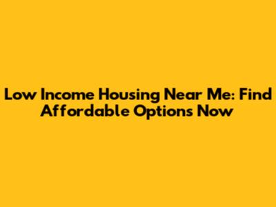 Low Income Housing Near Me: Find Affordable Options Now