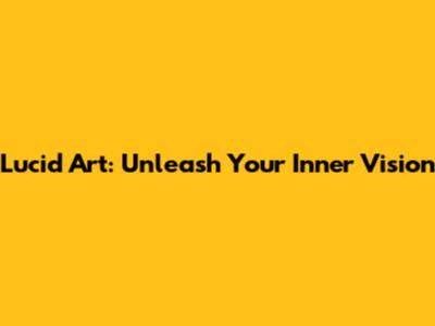 Lucid Art: Unleash Your Inner Vision