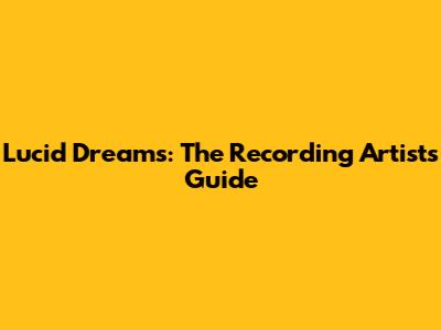 Lucid Dreams: The Recording Artist's Guide