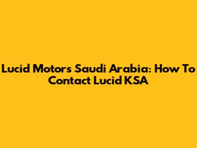 Lucid Motors Saudi Arabia: How To Contact Lucid KSA