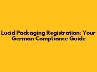 Lucid Packaging Registration: Your German Compliance Guide