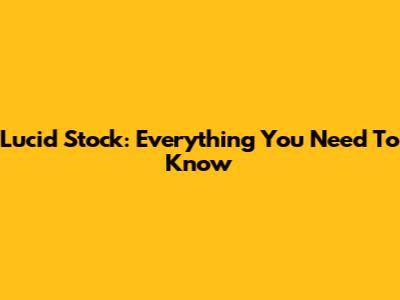 Lucid Stock: Everything You Need To Know