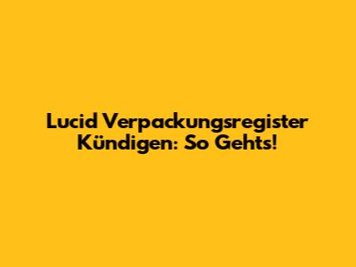 Lucid Verpackungsregister Kündigen: So Geht's!