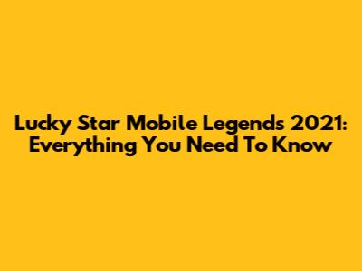 Lucky Star Mobile Legends 2021: Everything You Need To Know