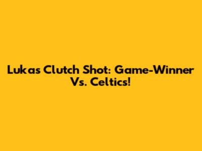 Luka's Clutch Shot: Game-Winner Vs. Celtics!