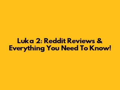 Luka 2: Reddit Reviews & Everything You Need To Know!