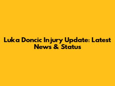 Luka Doncic Injury Update: Latest News & Status