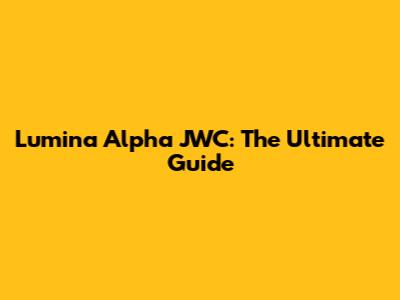 Lumina Alpha JWC: The Ultimate Guide