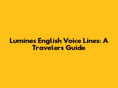 Lumine's English Voice Lines: A Traveler's Guide