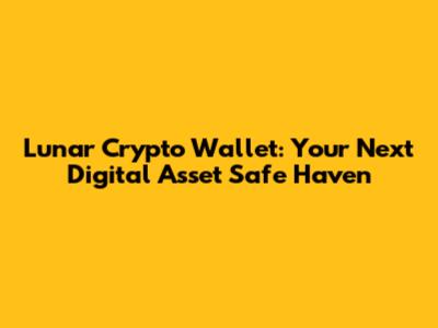 Lunar Crypto Wallet: Your Next Digital Asset Safe Haven
