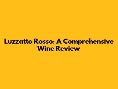 Luzzatto Rosso: A Comprehensive Wine Review