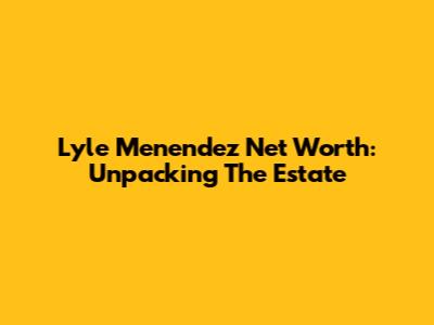 Lyle Menendez Net Worth: Unpacking The Estate